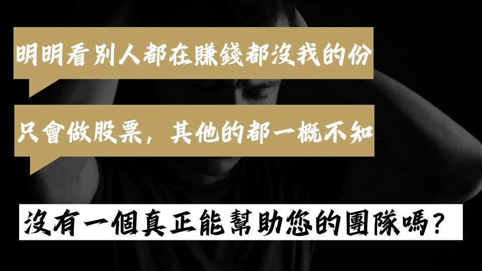 明明看別人都在賺錢都沒我的份，只會做股票，其他的都一概不知，沒有一個真正能幫助您的團隊嗎？